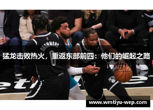 猛龙击败热火，重返东部前四：他们的崛起之路
