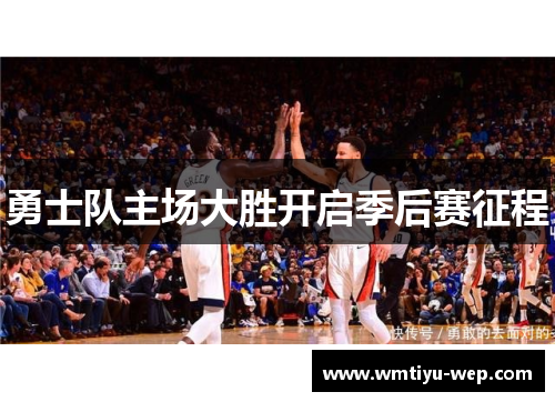 勇士队主场大胜开启季后赛征程