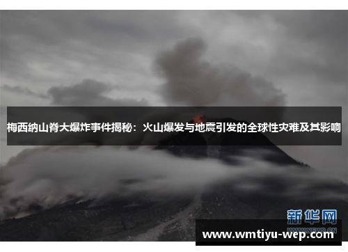 梅西纳山脊大爆炸事件揭秘：火山爆发与地震引发的全球性灾难及其影响