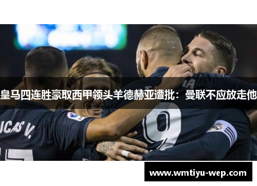 皇马四连胜豪取西甲领头羊德赫亚遭批：曼联不应放走他