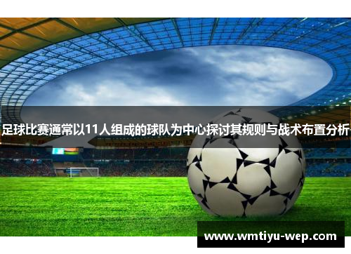 足球比赛通常以11人组成的球队为中心探讨其规则与战术布置分析