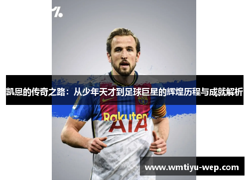 凯恩的传奇之路：从少年天才到足球巨星的辉煌历程与成就解析
