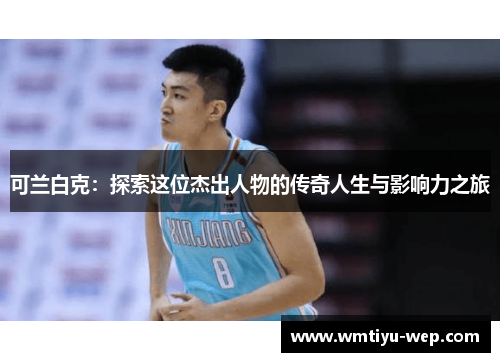 可兰白克：探索这位杰出人物的传奇人生与影响力之旅