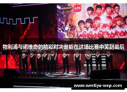 物利浦与诺维奇的精彩对决谁能在这场比赛中笑到最后