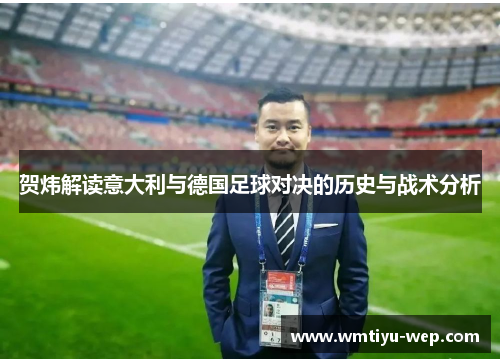 贺炜解读意大利与德国足球对决的历史与战术分析
